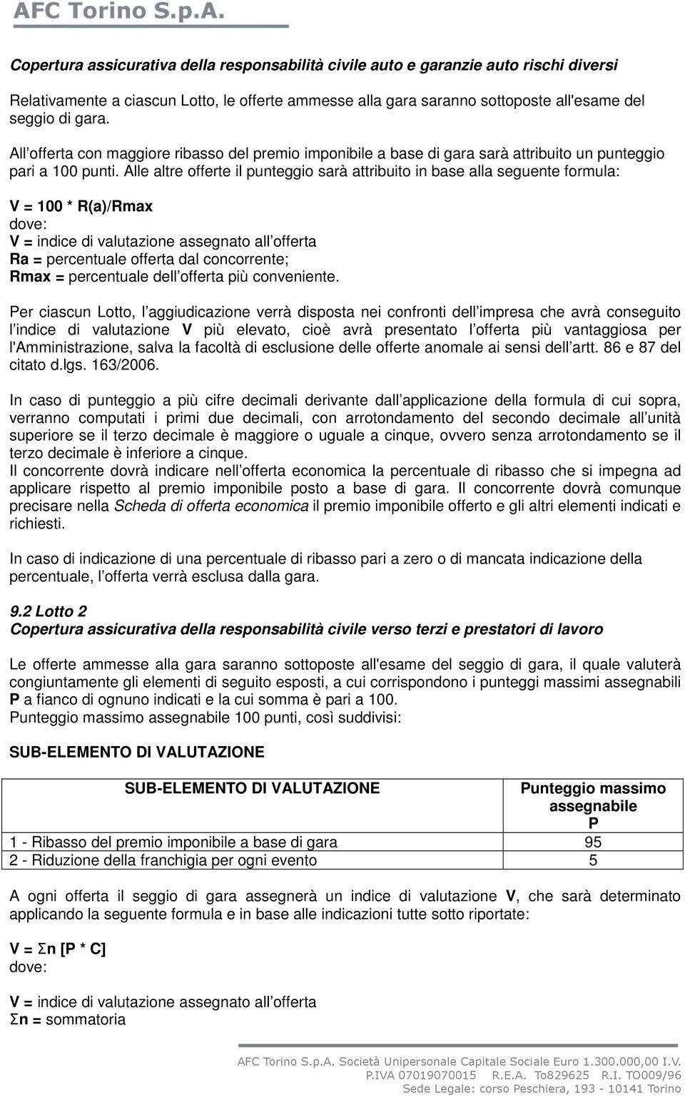 Alle altre offerte il punteggio sarà attribuito in base alla seguente formula: V = 100 * R(a)/Rmax dove: V = indice di valutazione assegnato all offerta Ra = percentuale offerta dal concorrente; Rmax