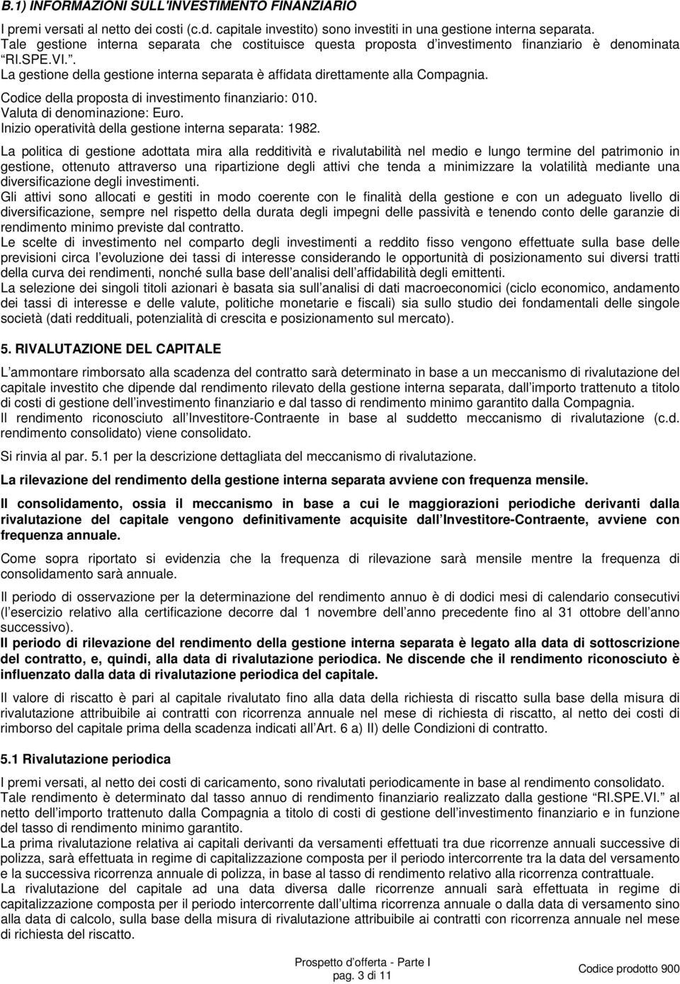 Codice della proposta di investimento finanziario: 010. Valuta di denominazione: Euro. Inizio operatività della gestione interna separata: 1982.