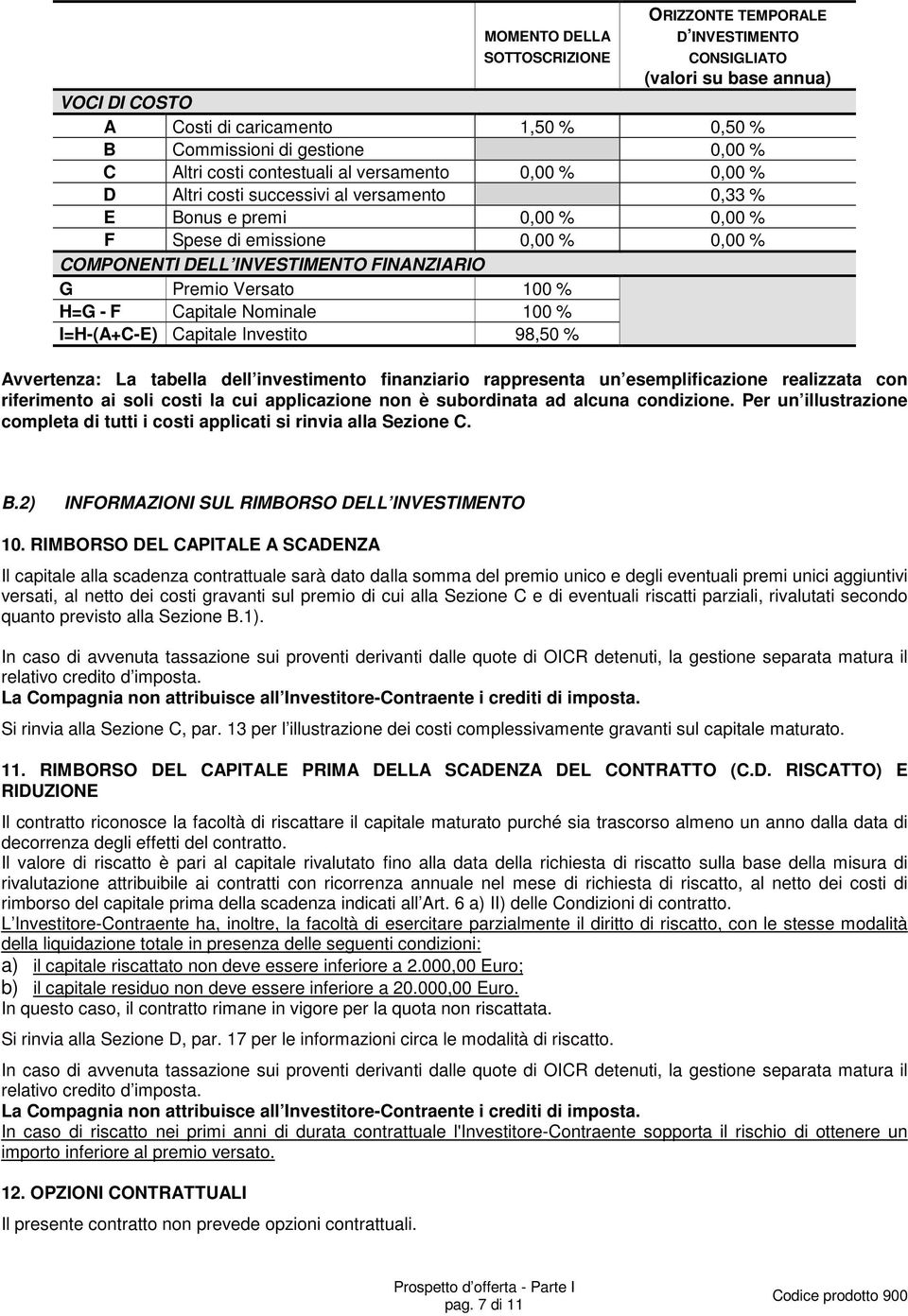 Premio Versato 100 % H=G - F Capitale Nominale 100 % I=H-(A+C-E) Capitale Investito 98,50 % Avvertenza: La tabella dell investimento finanziario rappresenta un esemplificazione realizzata con