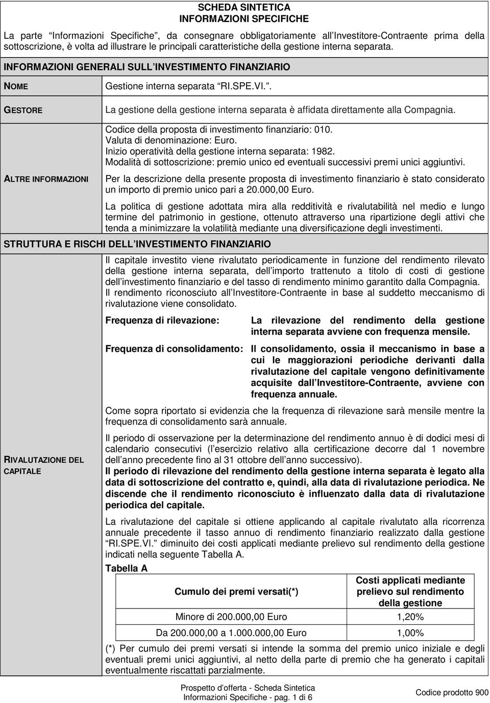 . La gestione della gestione interna separata è affidata direttamente alla Compagnia. Codice della proposta di investimento finanziario: 010. Valuta di denominazione: Euro.