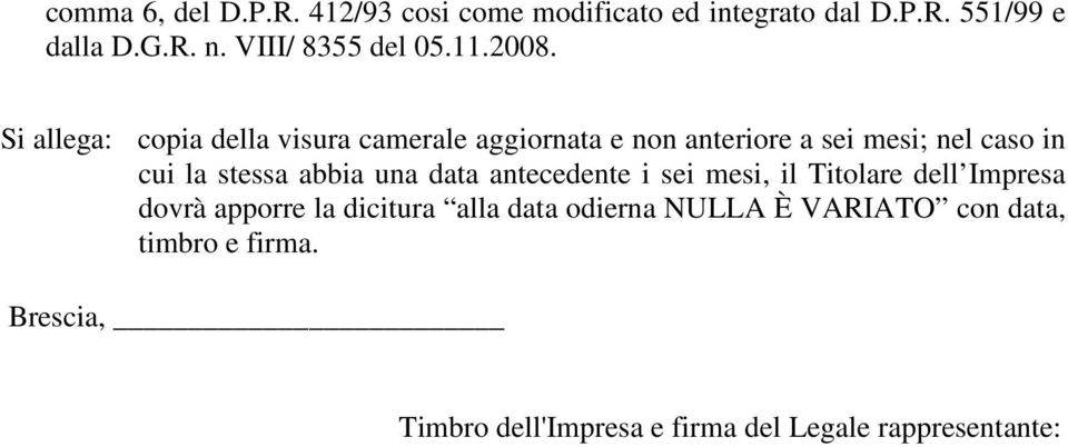 Si allega: copia della visura camerale aggiornata e non anteriore a sei mesi; nel caso in cui la stessa abbia