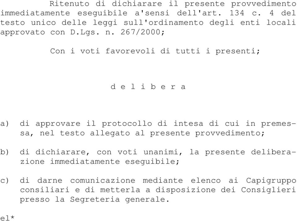 267/2000; Con i voti favorevoli di tutti i presenti; d e l i b e r a a) di approvare il protocollo di intesa di cui in premessa, nel testo allegato