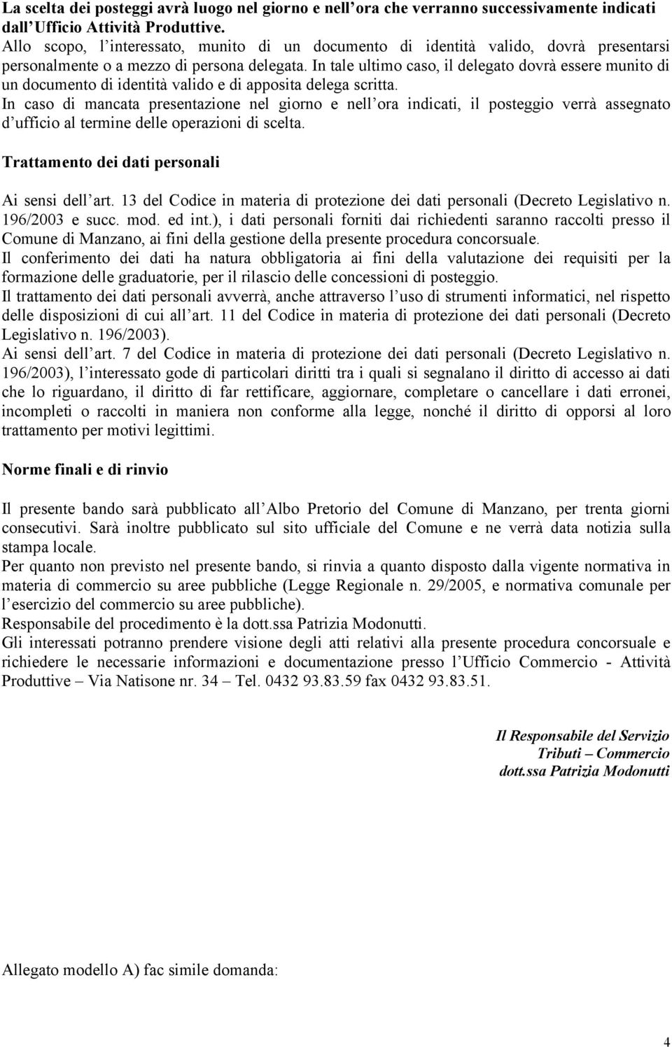 In tale ultimo caso, il delegato dovrà essere munito di un documento di identità valido e di apposita delega scritta.