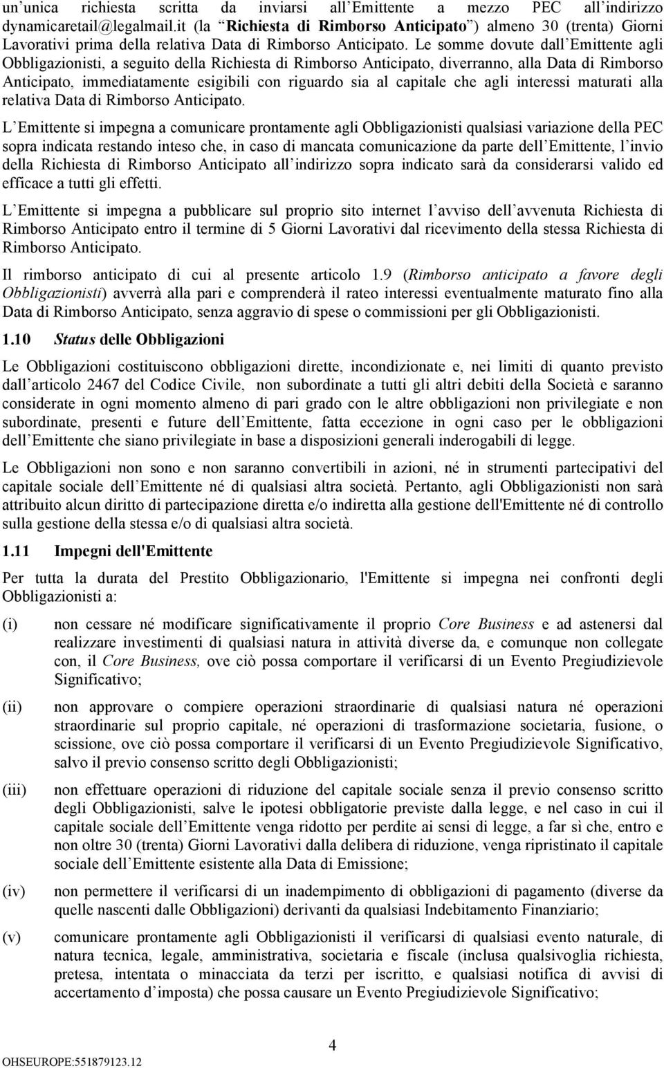 Le somme dovute dall Emittente agli Obbligazionisti, a seguito della Richiesta di Rimborso Anticipato, diverranno, alla Data di Rimborso Anticipato, immediatamente esigibili con riguardo sia al