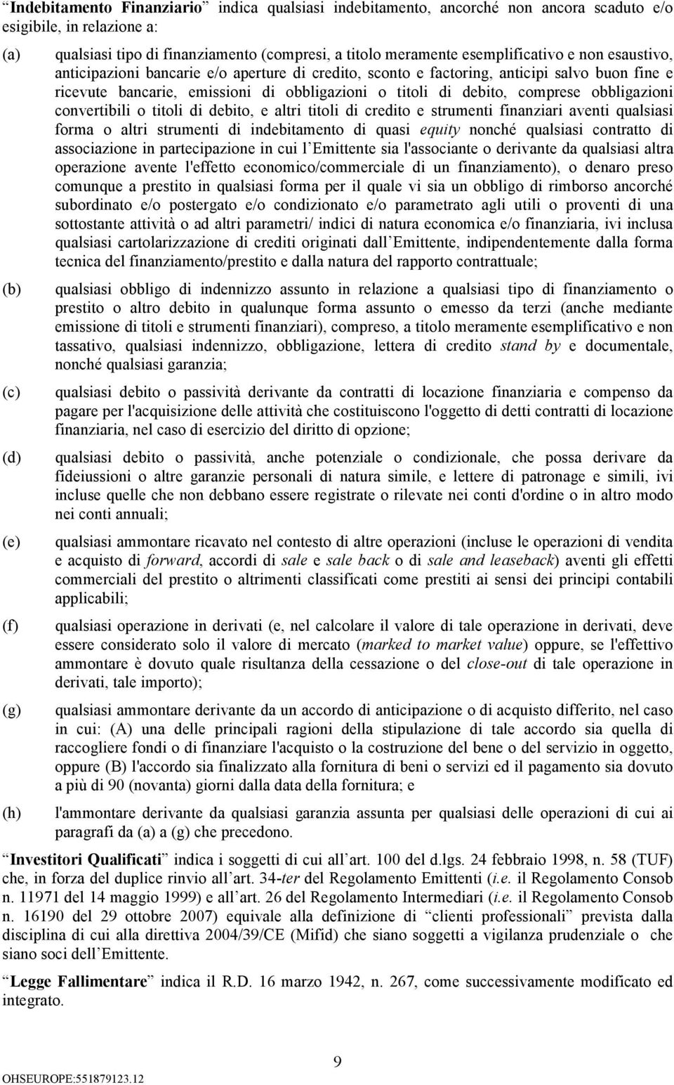 di debito, comprese obbligazioni convertibili o titoli di debito, e altri titoli di credito e strumenti finanziari aventi qualsiasi forma o altri strumenti di indebitamento di quasi equity nonché