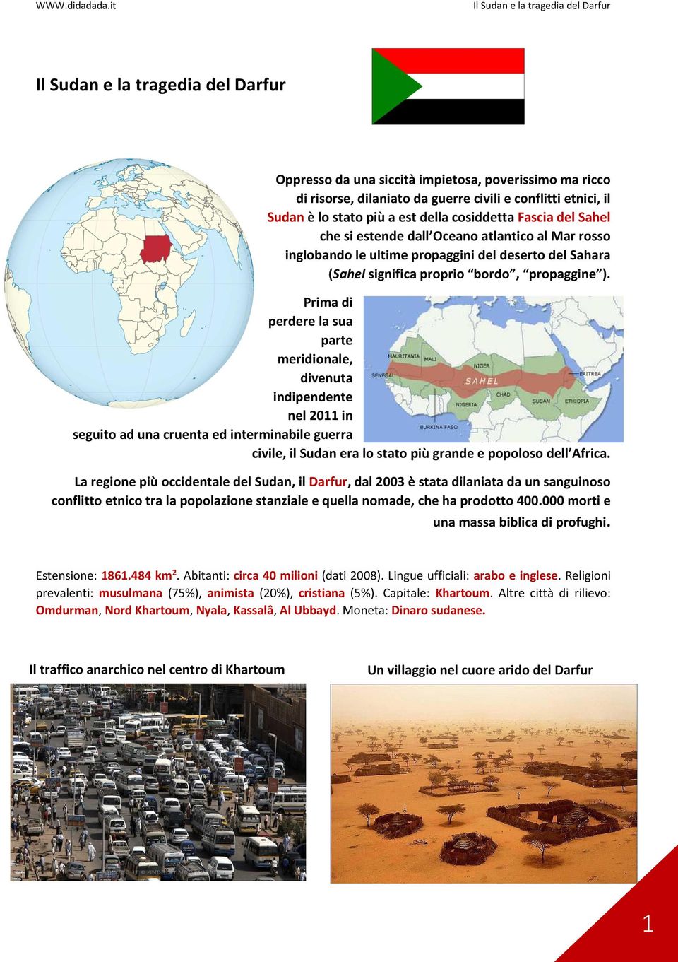 Prima di perdere la sua parte meridionale, divenuta indipendente nel 2011 in seguito ad una cruenta ed interminabile guerra civile, il Sudan era lo stato più grande e popoloso dell Africa.