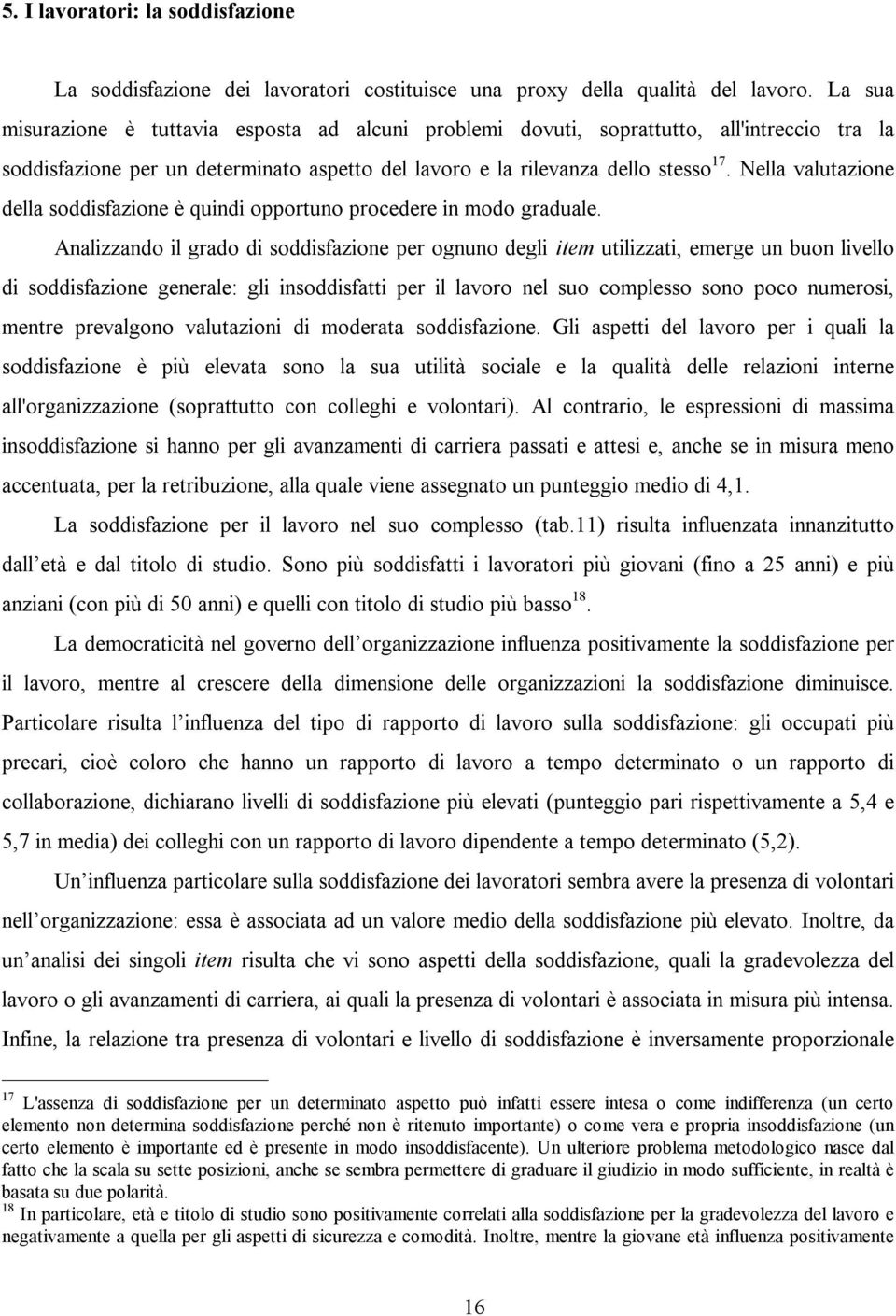 Nella valutazione della soddisfazione è quindi opportuno procedere in modo graduale.