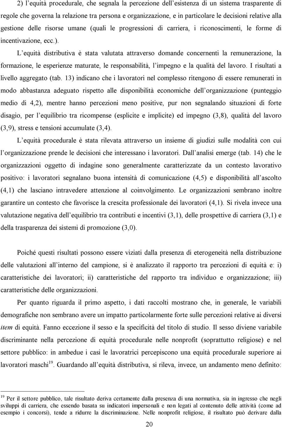 L equità distributiva è stata valutata attraverso domande concernenti la remunerazione, la formazione, le esperienze maturate, le responsabilità, l impegno e la qualità del lavoro.