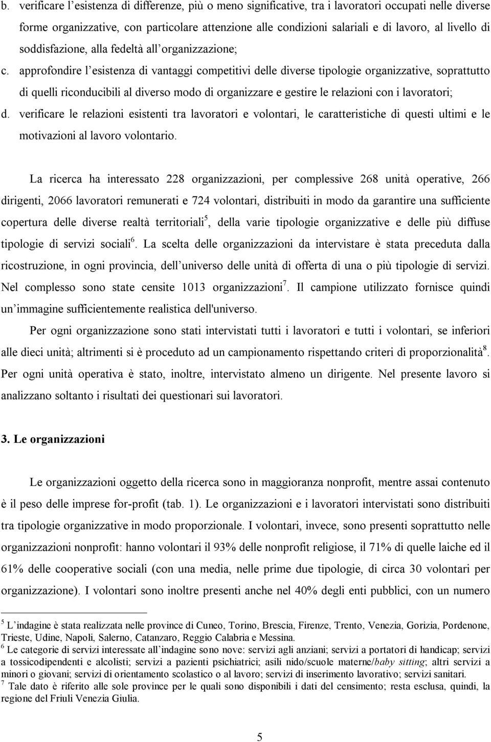 approfondire l esistenza di vantaggi competitivi delle diverse tipologie organizzative, soprattutto di quelli riconducibili al diverso modo di organizzare e gestire le relazioni con i lavoratori; d.