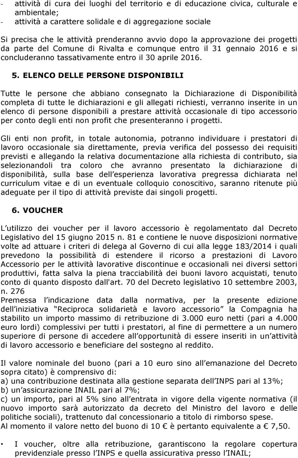 ELENCO DELLE PERSONE DISPONIBILI Tutte le persone che abbiano consegnato la Dichiarazione di Disponibilità completa di tutte le dichiarazioni e gli allegati richiesti, verranno inserite in un elenco