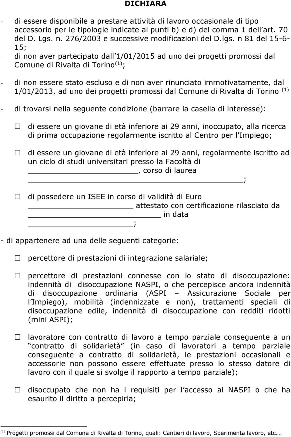 n 81 del 15-6- 15; - di non aver partecipato dall 1/01/2015 ad uno dei progetti promossi dal Comune di Rivalta di Torino (1) ; - di non essere stato escluso e di non aver rinunciato immotivatamente,