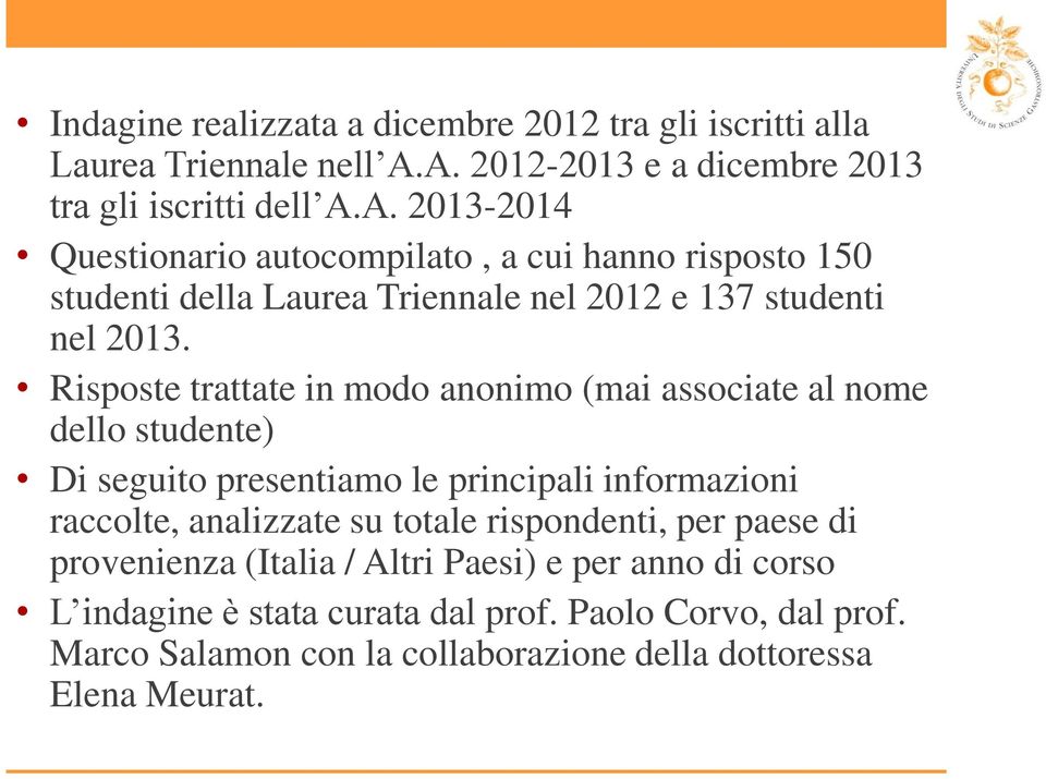 Risposte trattate in modo anonimo (mai associate al nome dello studente) Di seguito presentiamo le principali informazioni raccolte, analizzate su totale