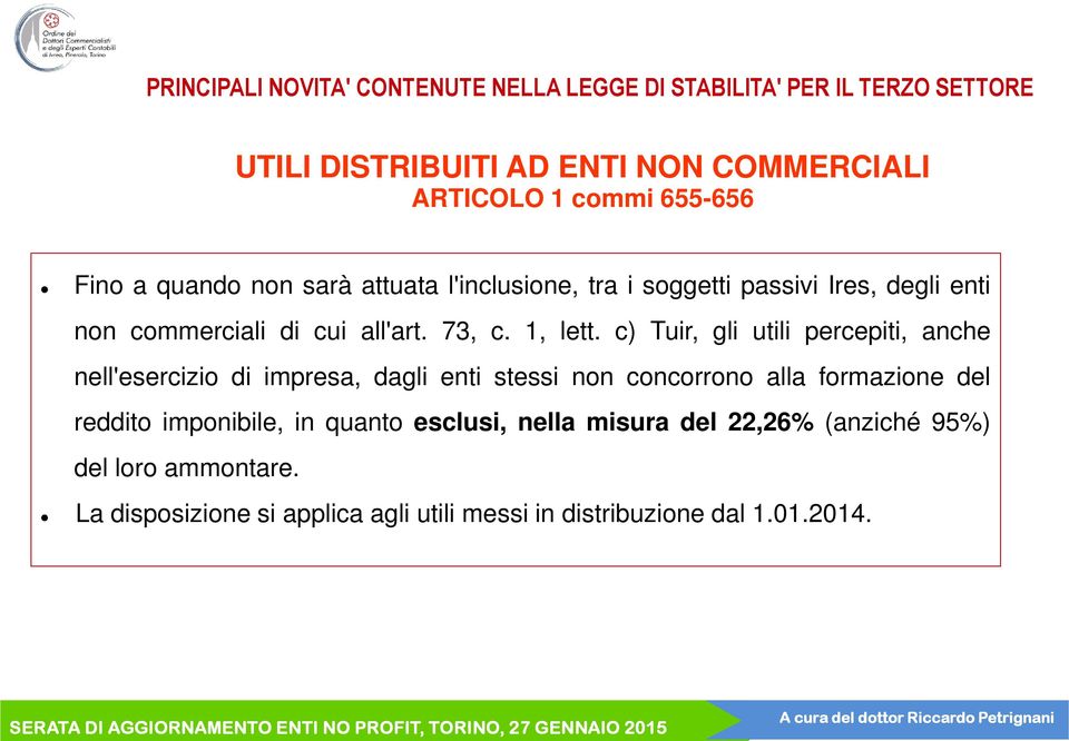 c) Tuir, gli utili percepiti, anche nell'esercizio di impresa, dagli enti stessi non concorrono alla formazione del reddito imponibile, in