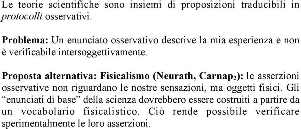 Proposta alternativa: Fisicalismo (Neurath, Carnap 2 ): le asserzioni osservative non riguardano le nostre sensazioni, ma