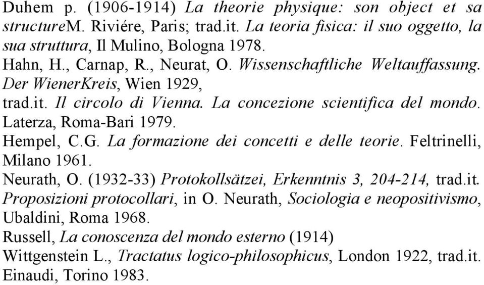 Hempel, C.G. La formazione dei concetti e delle teorie. Feltrinelli, Milano 1961. Neurath, O. (1932-33) Protokollsätzei, Erkenntnis 3, 204-214, trad.it. Proposizioni protocollari, in O.