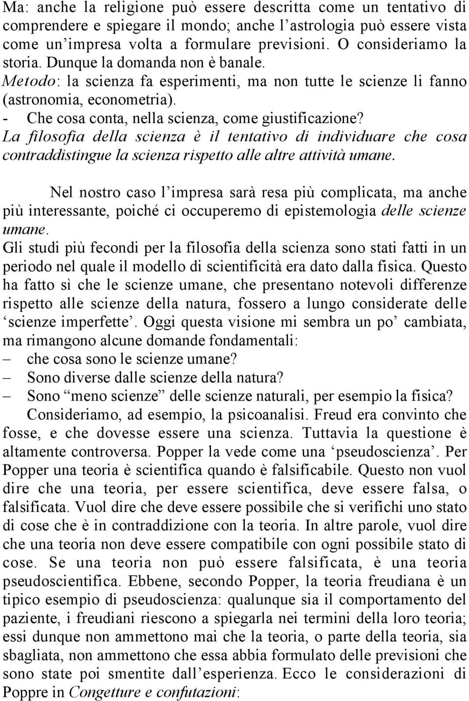 - Che cosa conta, nella scienza, come giustificazione? La filosofia della scienza è il tentativo di individuare che cosa contraddistingue la scienza rispetto alle altre attività umane.