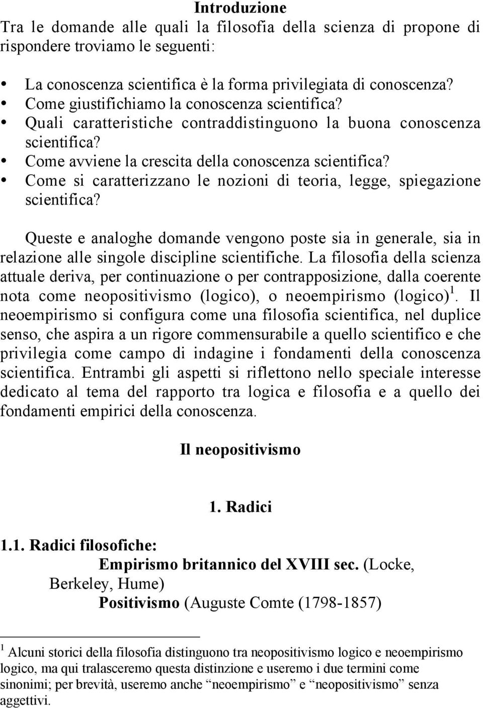 Come si caratterizzano le nozioni di teoria, legge, spiegazione scientifica? Queste e analoghe domande vengono poste sia in generale, sia in relazione alle singole discipline scientifiche.