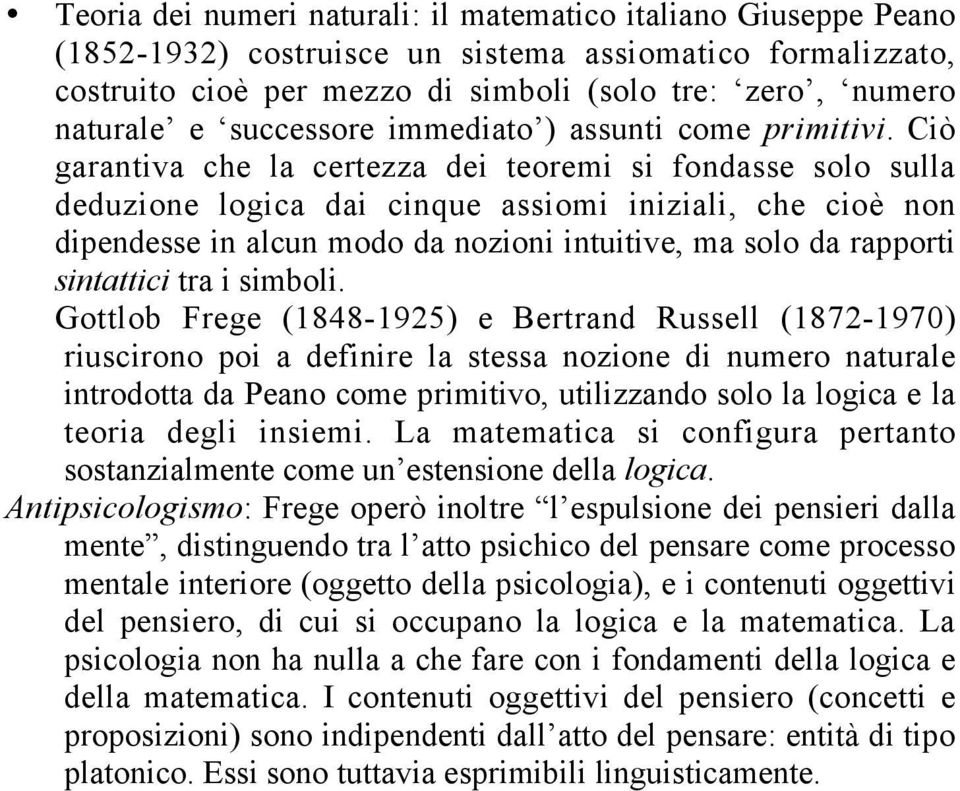 Ciò garantiva che la certezza dei teoremi si fondasse solo sulla deduzione logica dai cinque assiomi iniziali, che cioè non dipendesse in alcun modo da nozioni intuitive, ma solo da rapporti