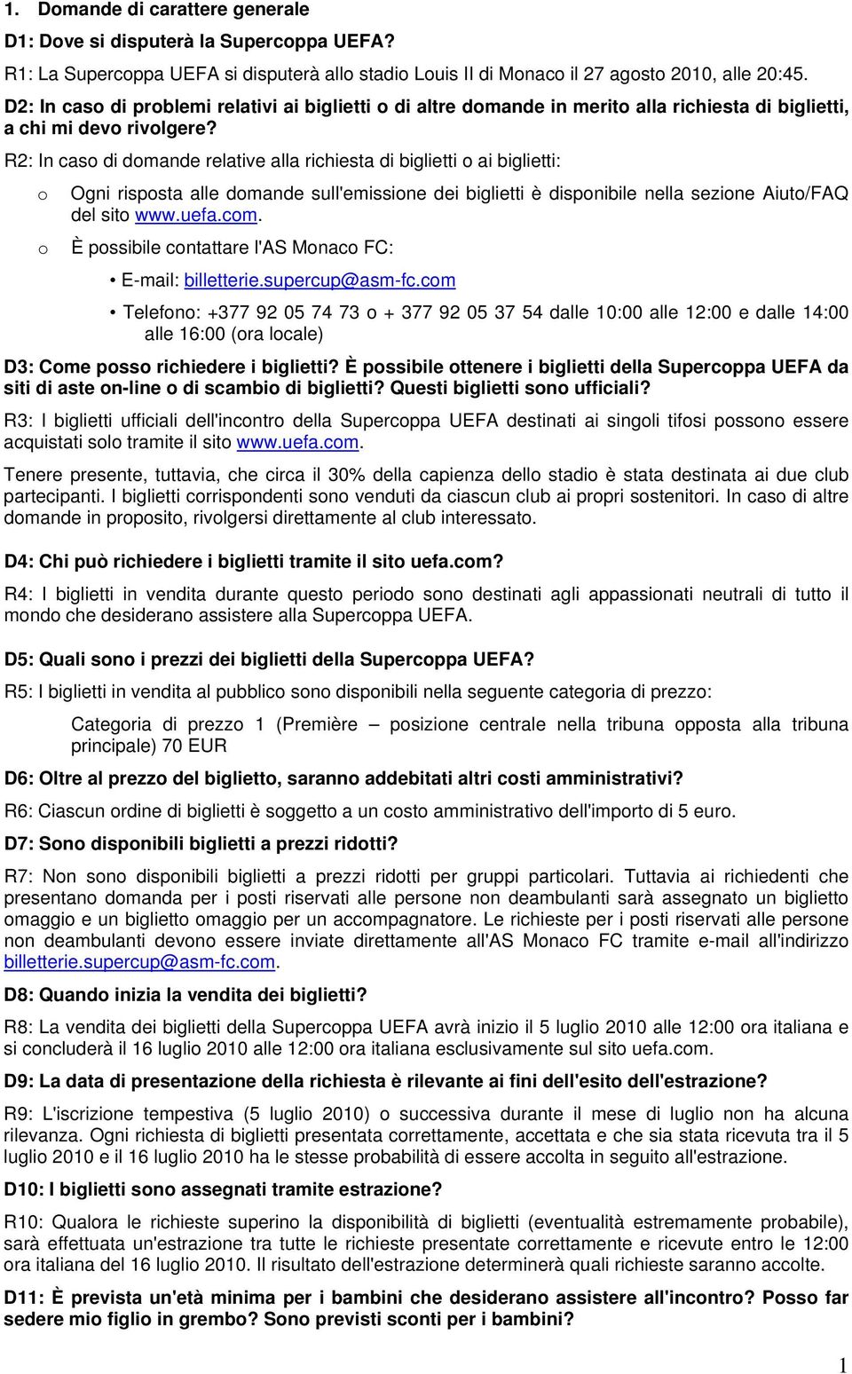 R2: In caso di domande relative alla richiesta di biglietti o ai biglietti: o Ogni risposta alle domande sull'emissione dei biglietti è disponibile nella sezione Aiuto/FAQ del sito www.uefa.com.