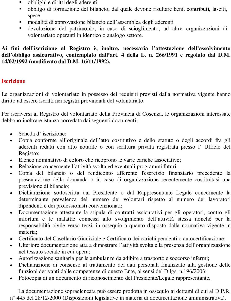 Ai fini dell iscrizione al Registro è, inoltre, necessaria l attestazione dell assolvimento dell obbligo assicurativo, contemplato dall art. 4 della L. n. 266/1991 e regolato dal D.M.