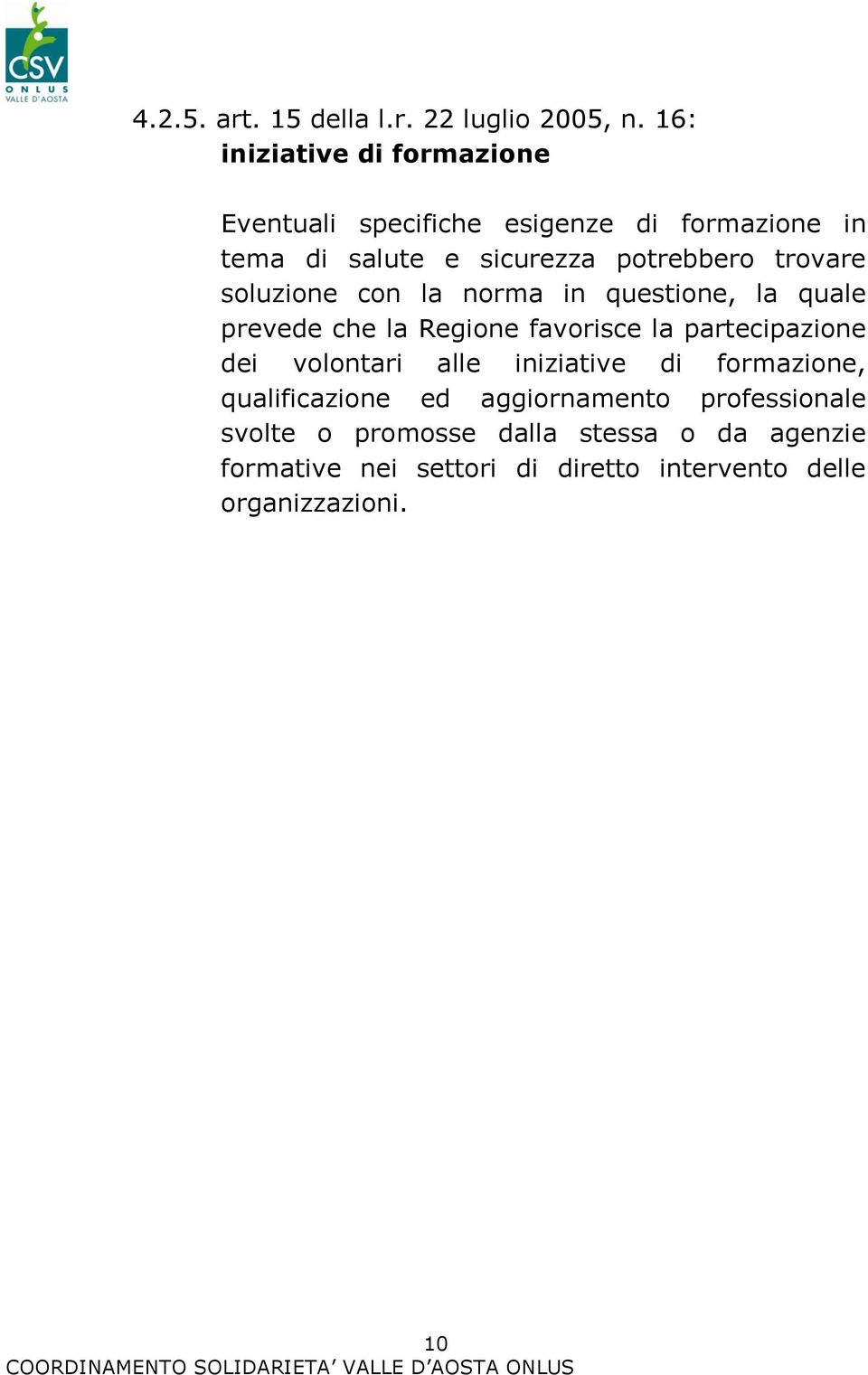 trovare soluzione con la norma in questione, la quale prevede che la Regione favorisce la partecipazione dei