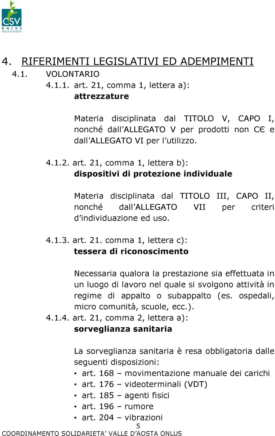 21, comma 1, lettera b): dispositivi di protezione individuale Materia disciplinata dal TITOLO III, CAPO II, nonché dall ALLEGATO VII per criteri d individuazione ed uso. 4.1.3. art. 21.