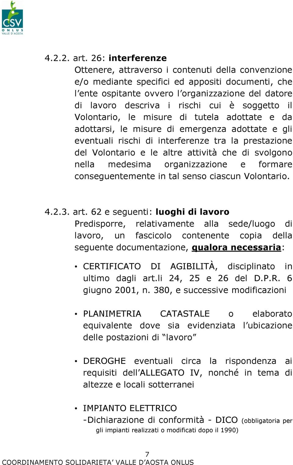 cui è soggetto il Volontario, le misure di tutela adottate e da adottarsi, le misure di emergenza adottate e gli eventuali rischi di interferenze tra la prestazione del Volontario e le altre attività