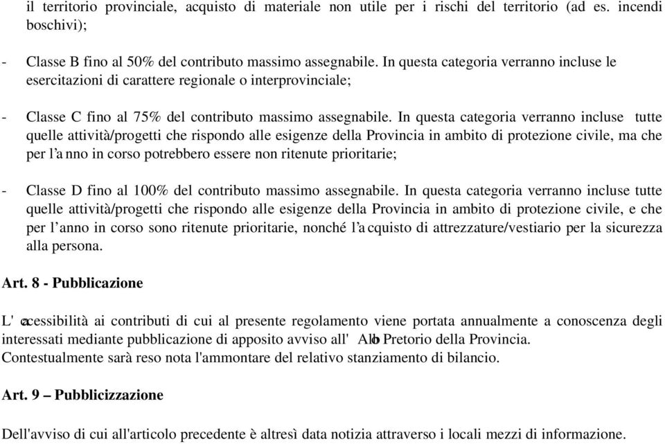 In questa categoria verranno incluse tutte quelle attività/progetti che rispondo alle esigenze della Provincia in ambito di protezione civile, ma che per l a nno in corso potrebbero essere non