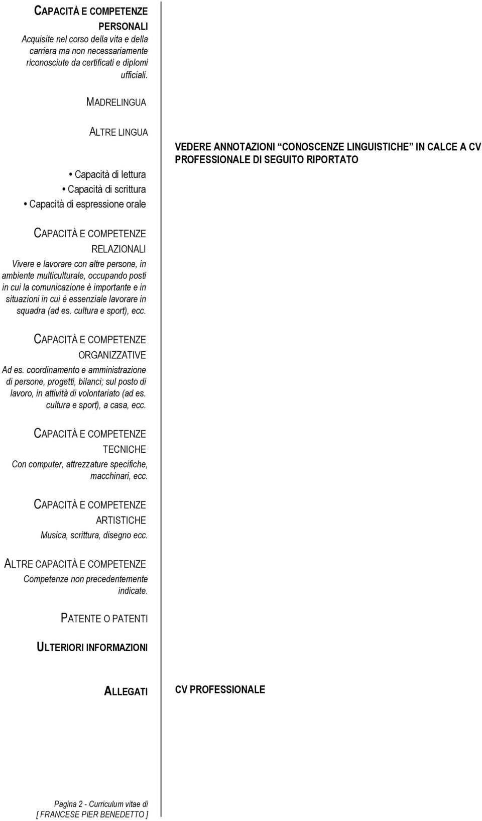 RELAZIONALI Vivere e lavorare con altre persone, in ambiente multiculturale, occupando posti in cui la comunicazione è importante e in situazioni in cui è essenziale lavorare in squadra (ad es.