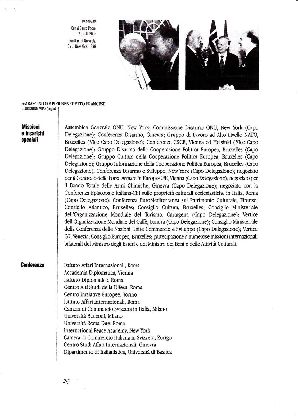 Helsinki (Vice Capo Delegazione); Gruppo Disarmo della Cooperuione Politica Europea, Bruxelles (Capo Delegazione); Gruppo Cultura della Cooperaziane Politica Europea, Bruxelles (Capo Delegazione);