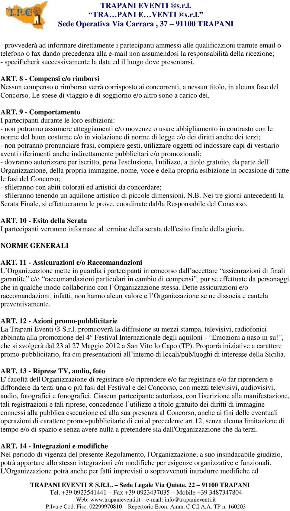 8 - Compensi e/o rimborsi Nessun compenso o rimborso verrà corrisposto ai concorrenti, a nessun titolo, in alcuna fase del Concorso. Le spese di viaggio e di soggiorno e/o altro sono a carico dei.