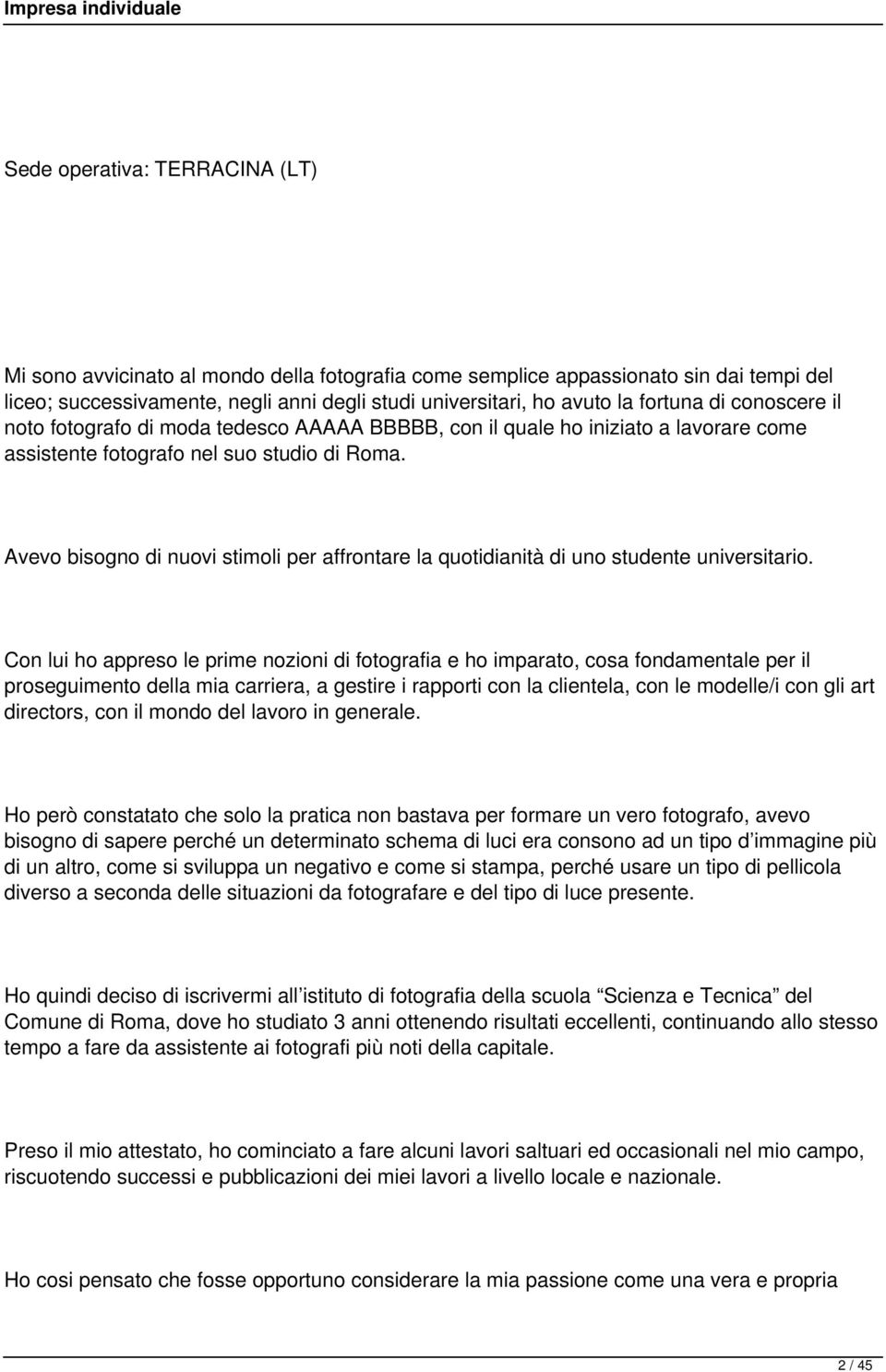 Avevo bisogno di nuovi stimoli per affrontare la quotidianità di uno studente universitario.