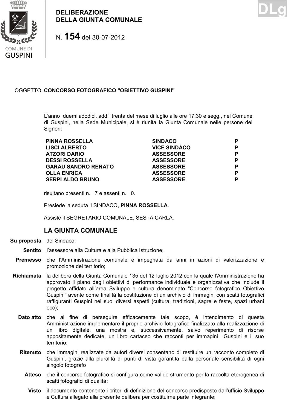 ASSESSORE P DESSI ROSSELLA ASSESSORE P GARAU SANDRO RENATO ASSESSORE P OLLA ENRICA ASSESSORE P SERPI ALDO BRUNO ASSESSORE P risultano presenti n. 7 e assenti n. 0.