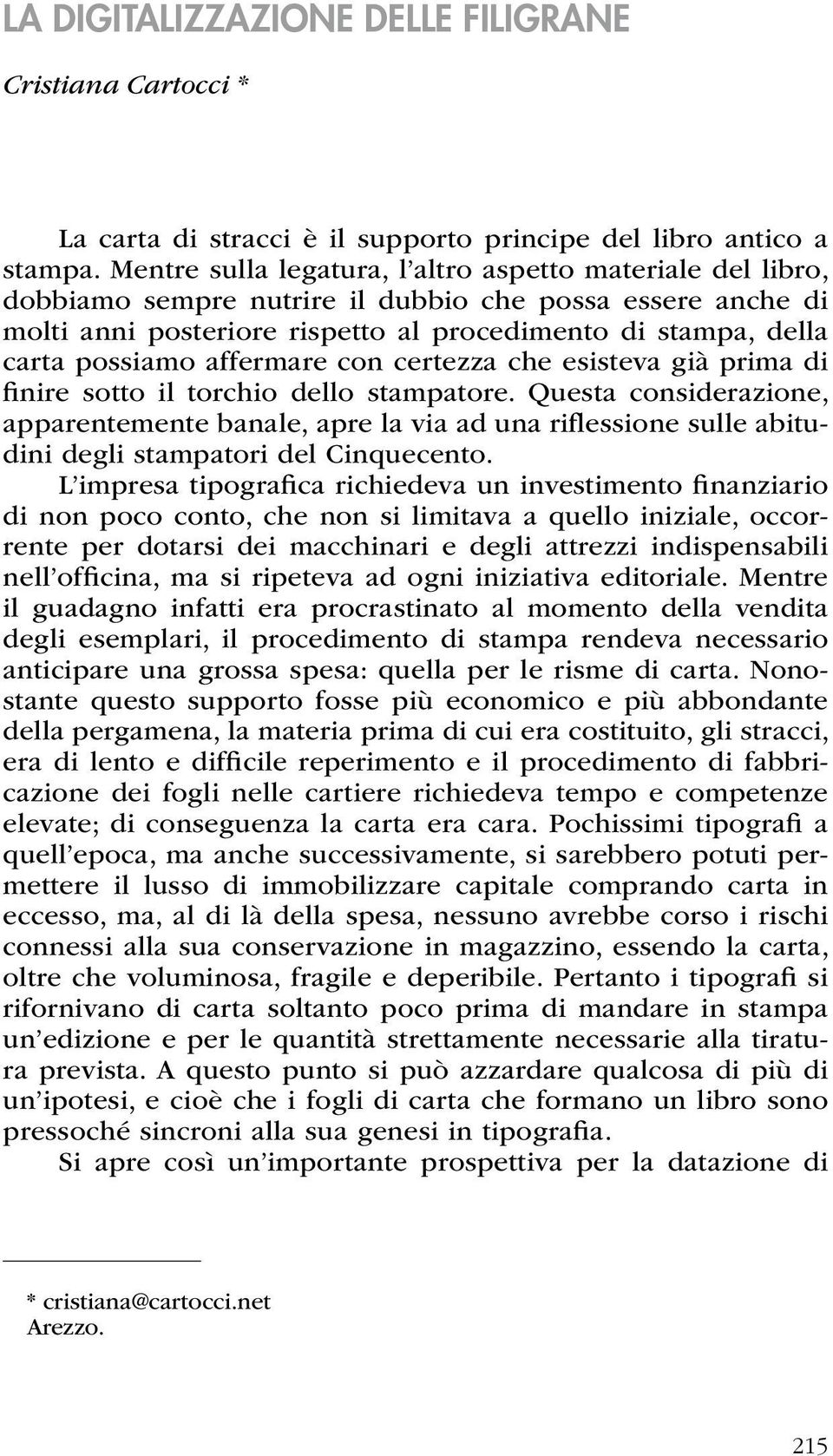 affermare con certezza che esisteva già prima di finire sotto il torchio dello stampatore.