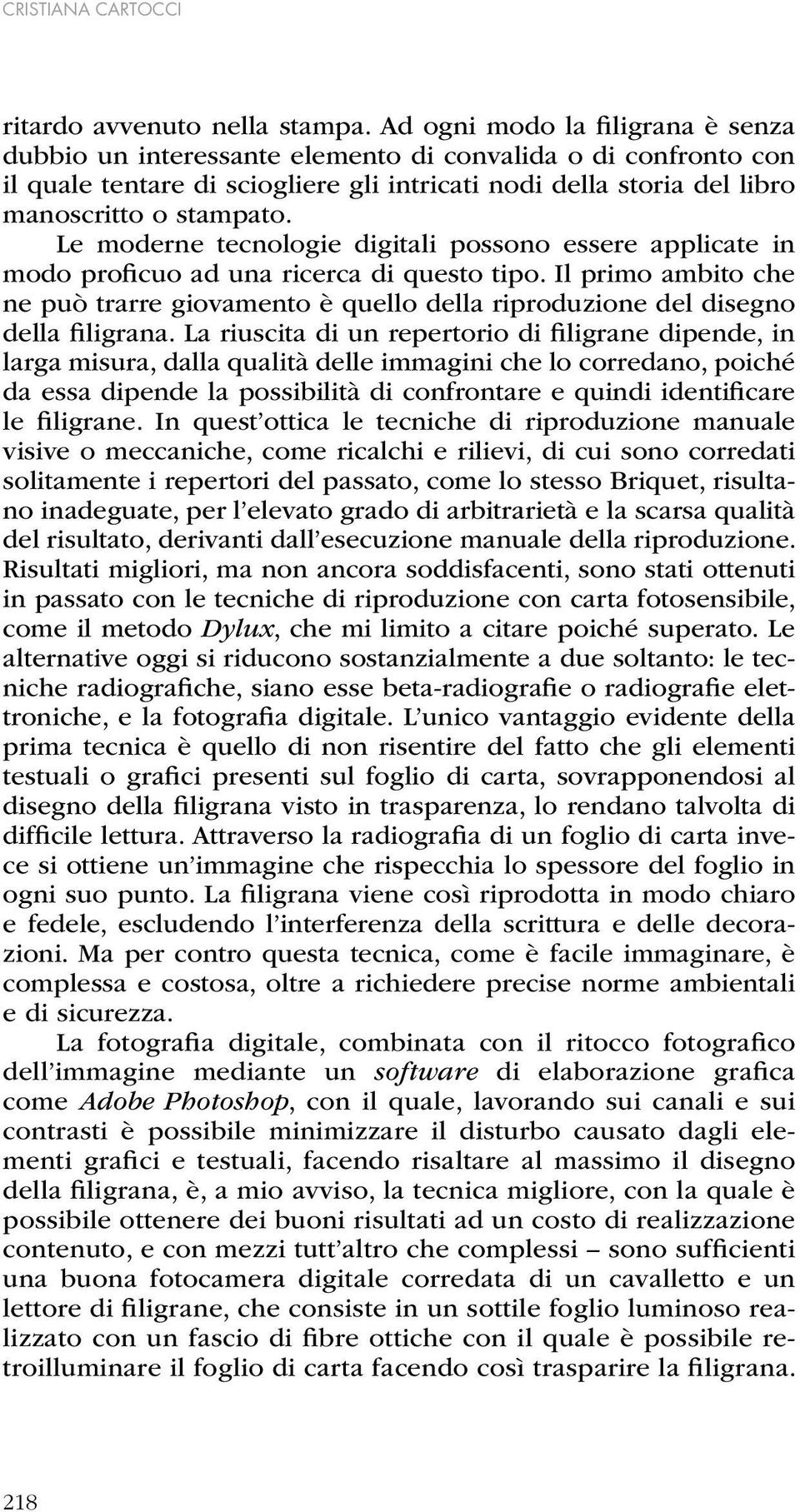 Le moderne tecnologie digitali possono essere applicate in modo proficuo ad una ricerca di questo tipo.