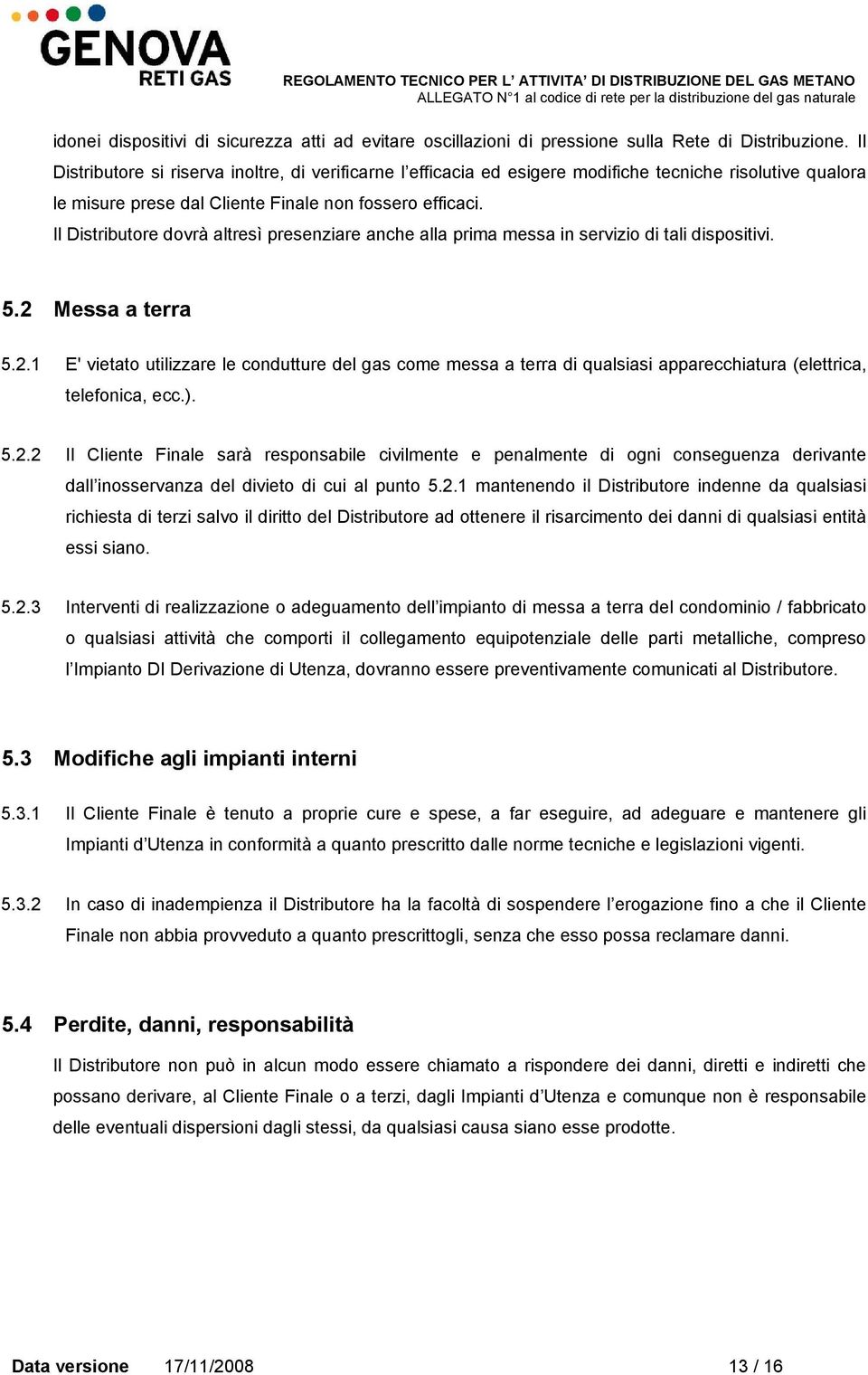 Il Distributore dovrà altresì presenziare anche alla prima messa in servizio di tali dispositivi. 5.2 