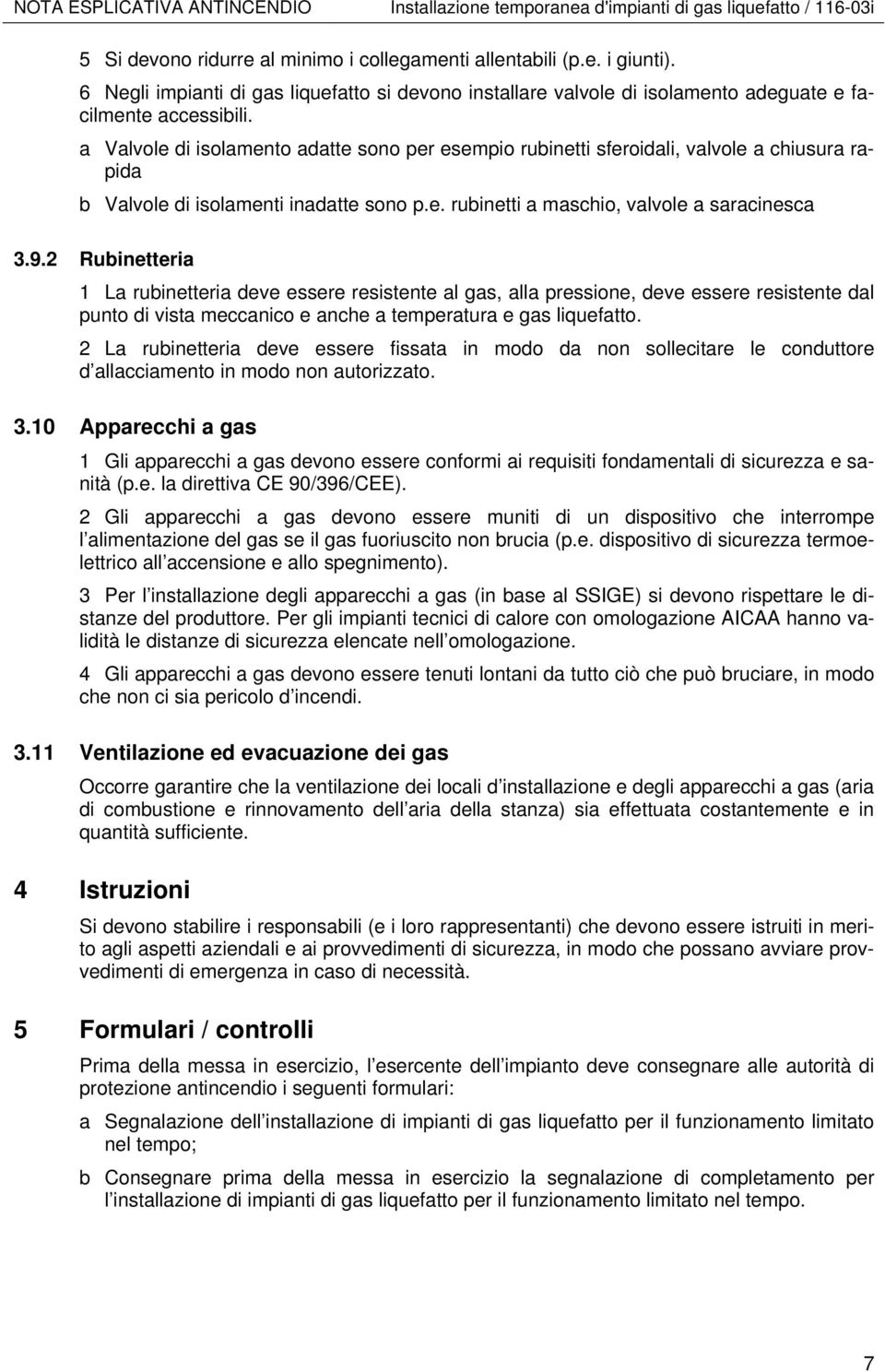 a Valvole di isolamento adatte sono per esempio rubinetti sferoidali, valvole a chiusura rapida b Valvole di isolamenti inadatte sono p.e. rubinetti a maschio, valvole a saracinesca 3.9.