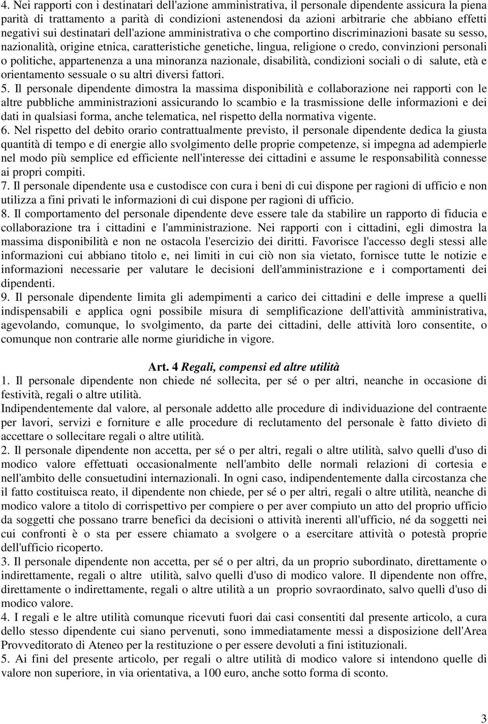 convinzioni personali o politiche, appartenenza a una minoranza nazionale, disabilità, condizioni sociali o di salute, età e orientamento sessuale o su altri diversi fattori. 5.