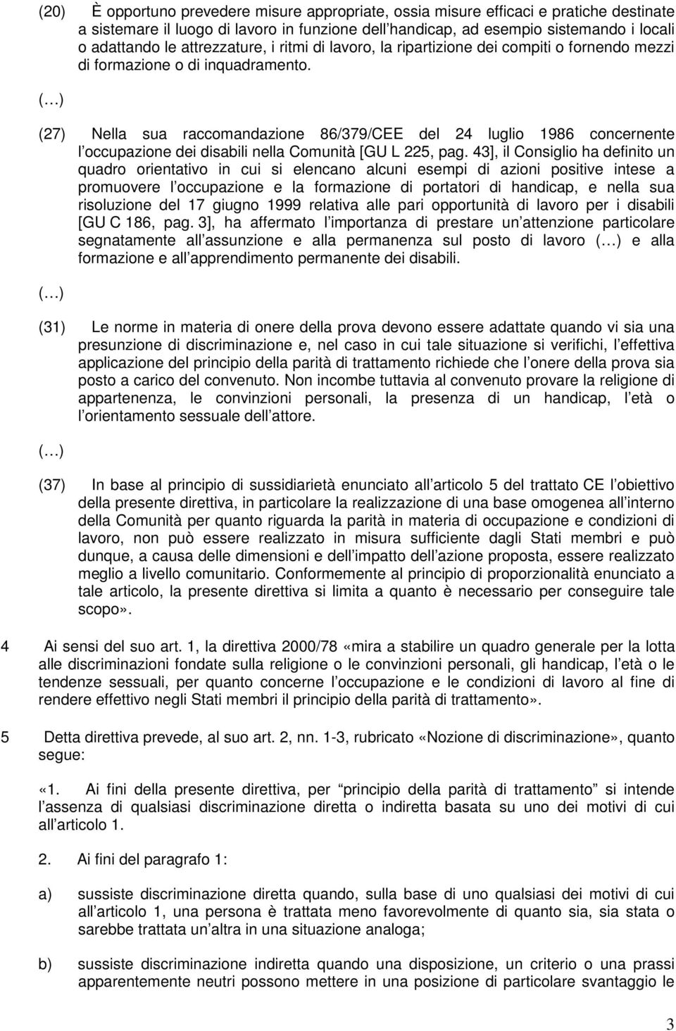 (27) Nella sua raccomandazione 86/379/CEE del 24 luglio 1986 concernente l occupazione dei disabili nella Comunità [GU L 225, pag.