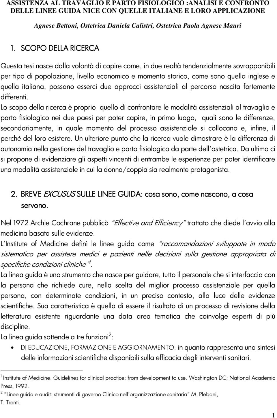 SCOPO DELLA RICERCA Questa tesi nasce dalla volontà di capire come, in due realtà tendenzialmente sovrapponibili per tipo di popolazione, livello economico e momento storico, come sono quella inglese