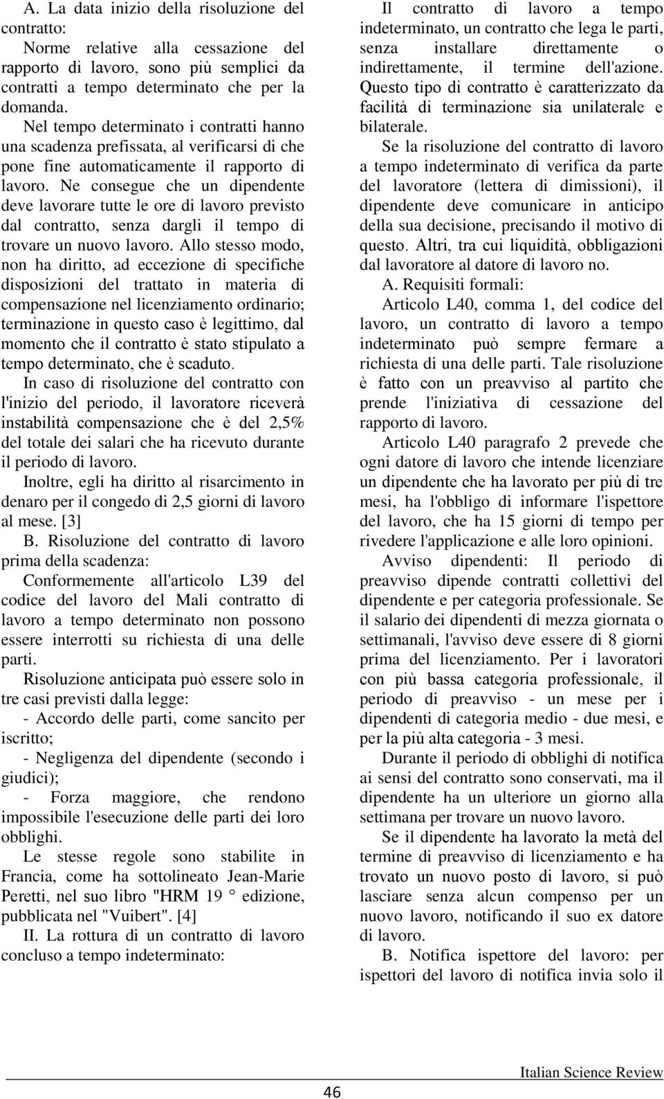 Ne consegue che un dipendente deve lavorare tutte le ore di lavoro previsto dal contratto, senza dargli il tempo di trovare un nuovo lavoro.