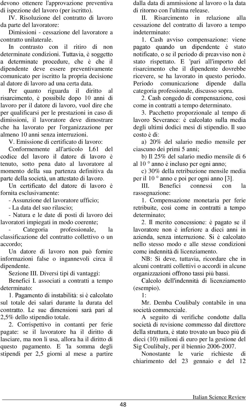 Tuttavia, è soggetto a determinate procedure, che è che il dipendente deve essere preventivamente comunicato per iscritto la propria decisione al datore di lavoro ad una certa data.