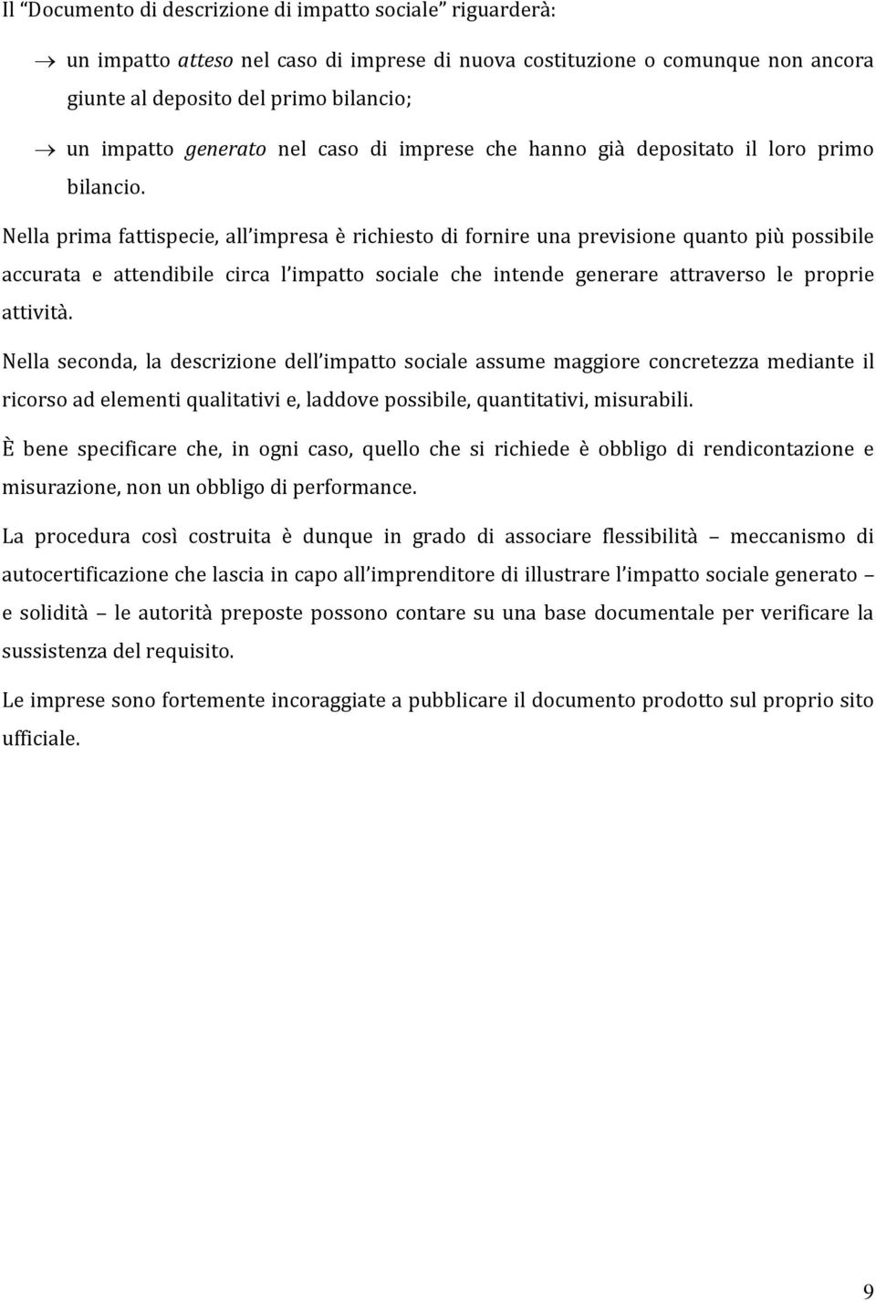Nella prima fattispecie, all impresa è richiesto di fornire una previsione quanto più possibile accurata e attendibile circa l impatto sociale che intende generare attraverso le proprie attività.