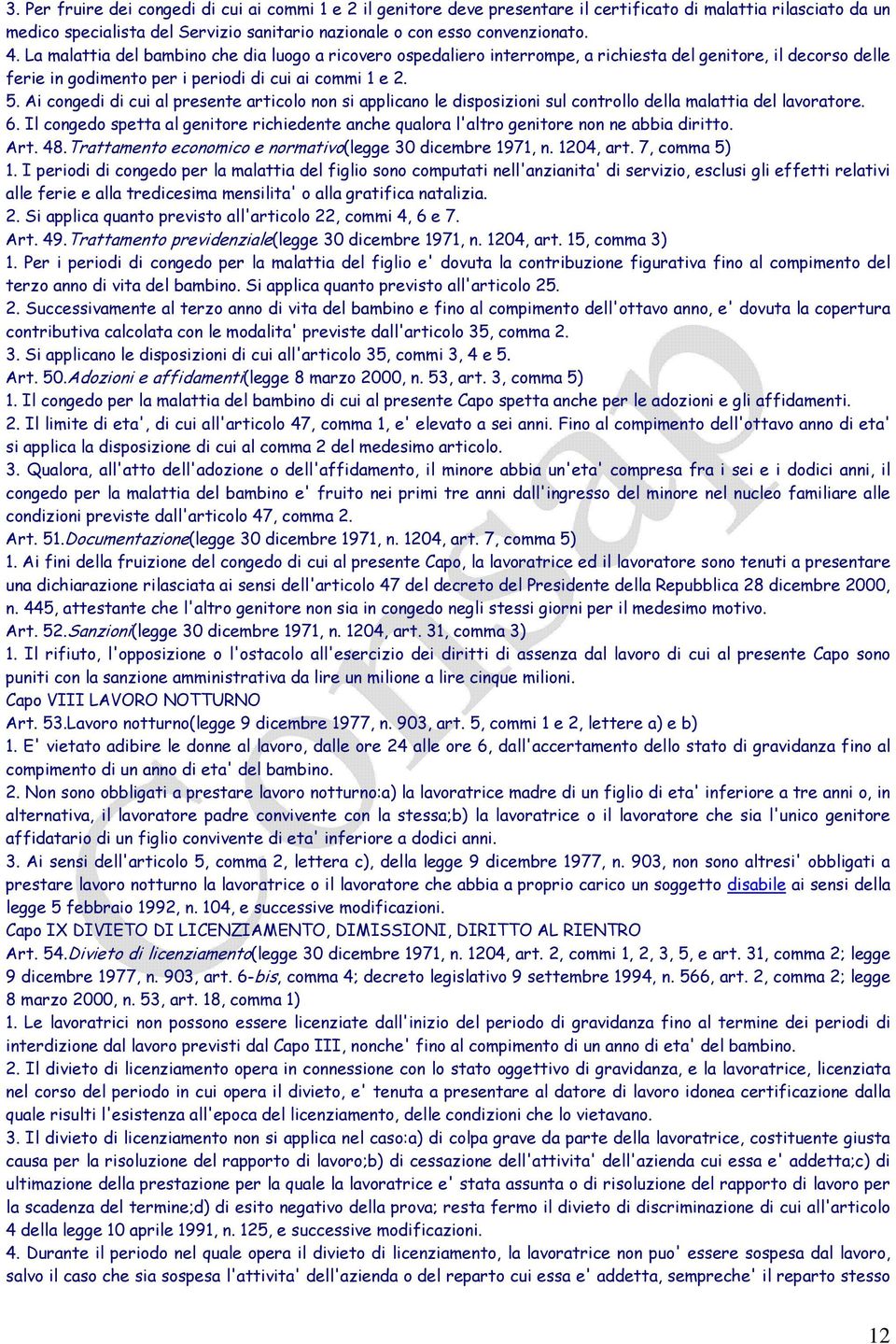 Ai congedi di cui al presente articolo non si applicano le disposizioni sul controllo della malattia del lavoratore. 6.