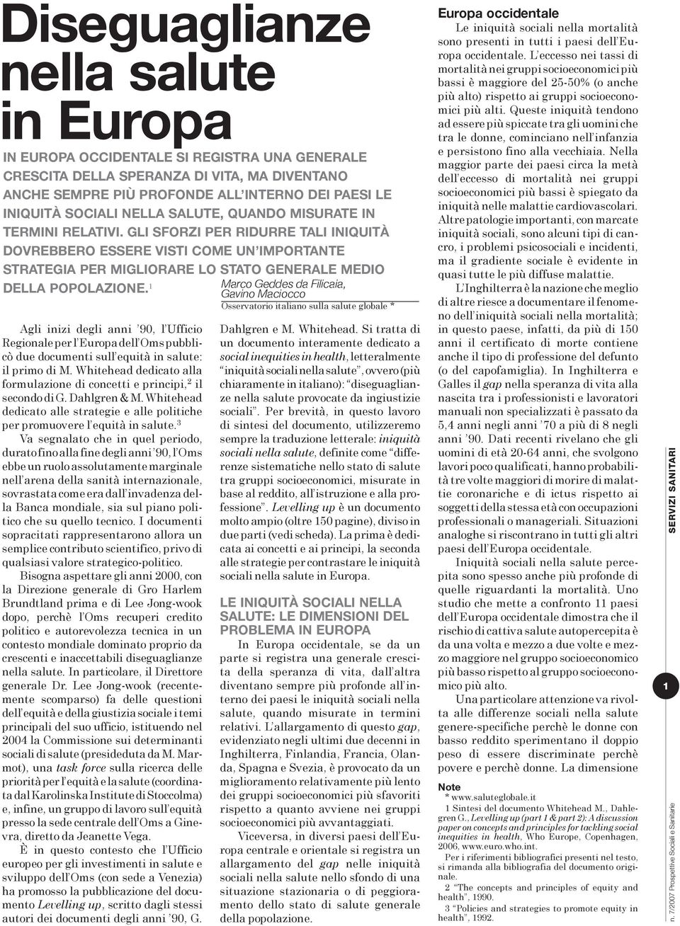 1 Marco Geddes da Filicaia, Gavino Maciocco Osservatorio italiano sulla salute globale * Agli inizi degli anni 90, l Ufficio Regionale per l Europa dell Oms pubblicò due documenti sull equità in