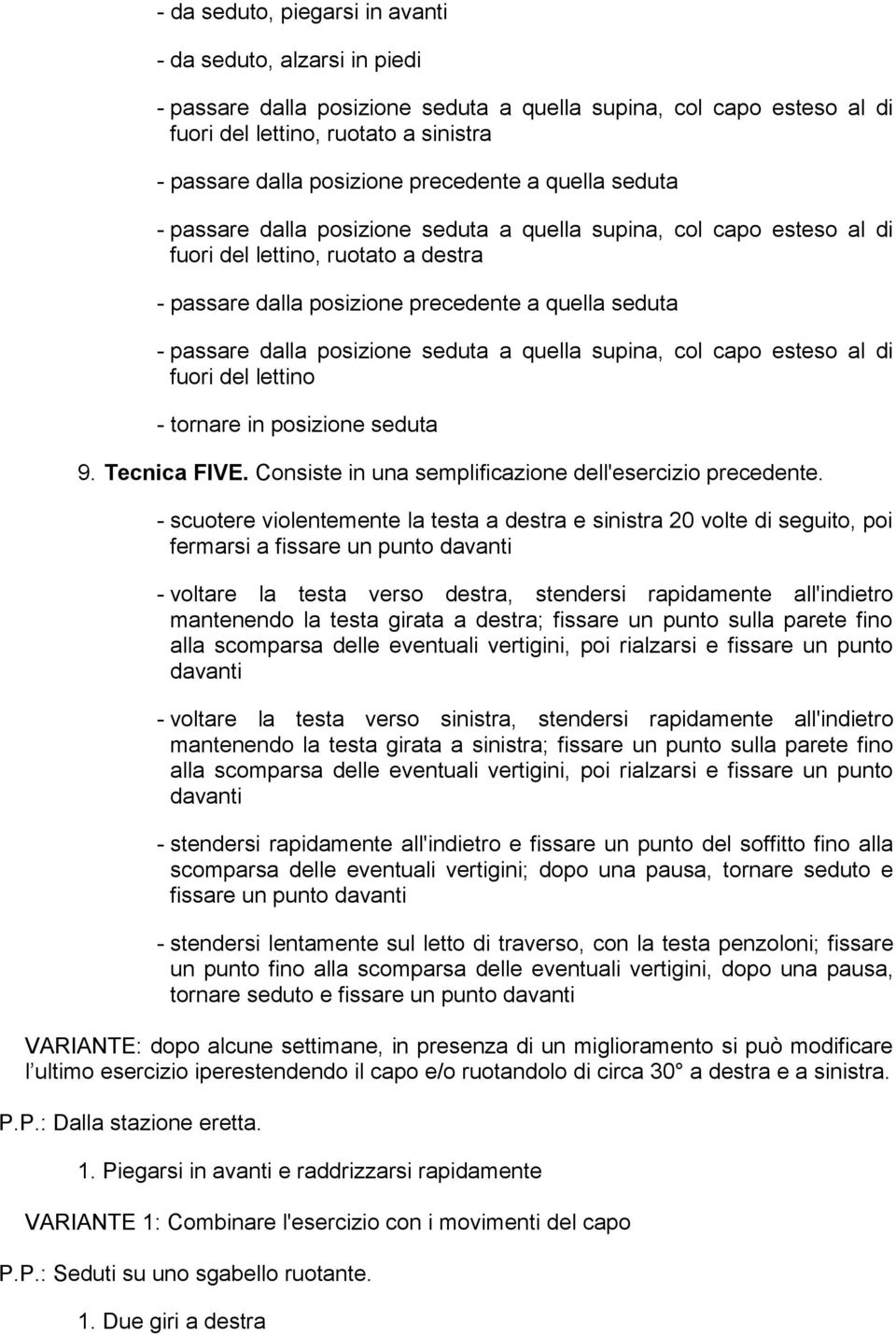 dalla posizione seduta a quella supina, col capo esteso al di fuori del lettino - tornare in posizione seduta 9. Tecnica FIVE. Consiste in una semplificazione dell'esercizio precedente.