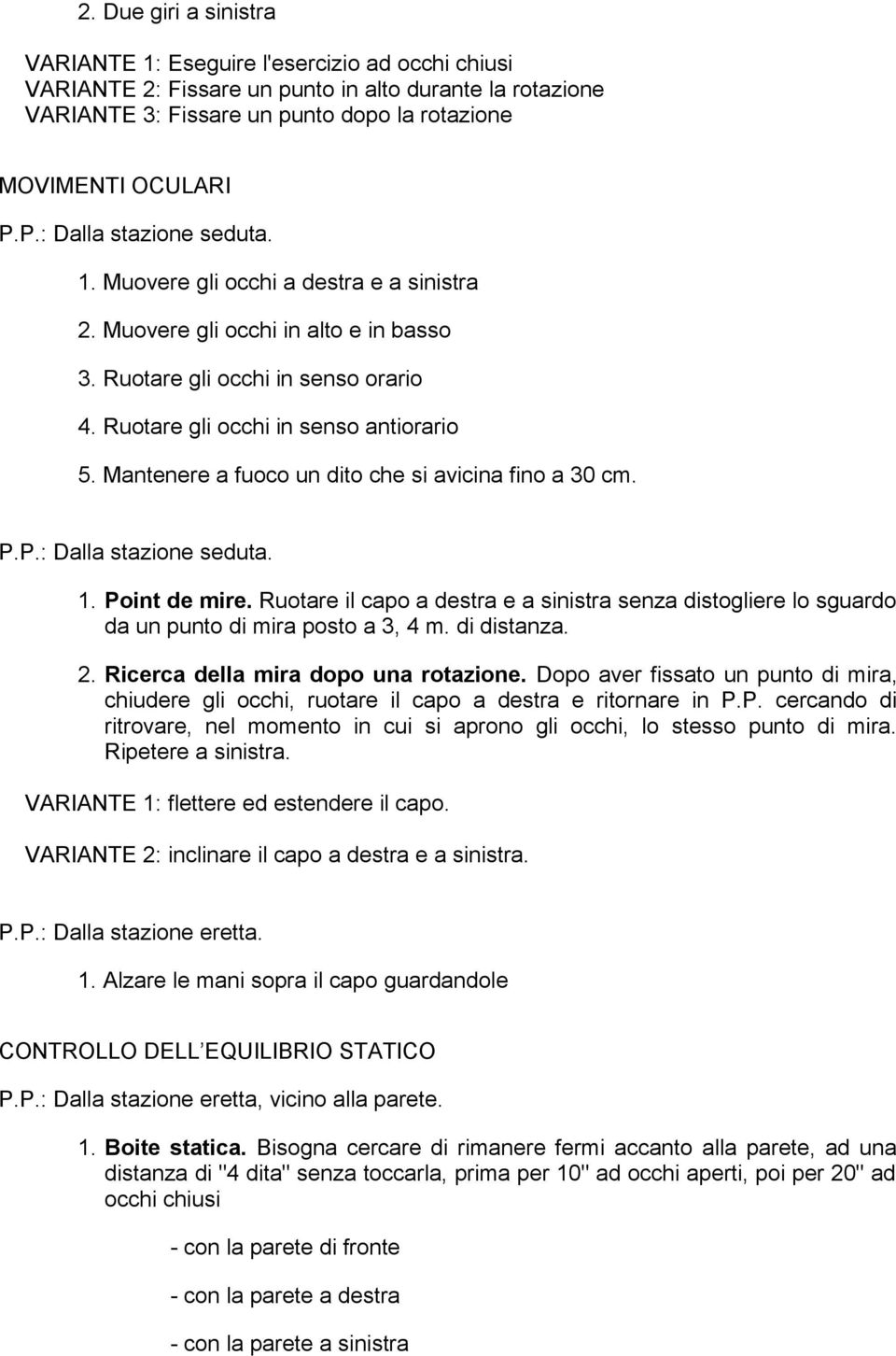 Ruotare il capo a destra e a sinistra senza distogliere lo sguardo da un punto di mira posto a 3, 4 m. di distanza. 2. Ricerca della mira dopo una rotazione.