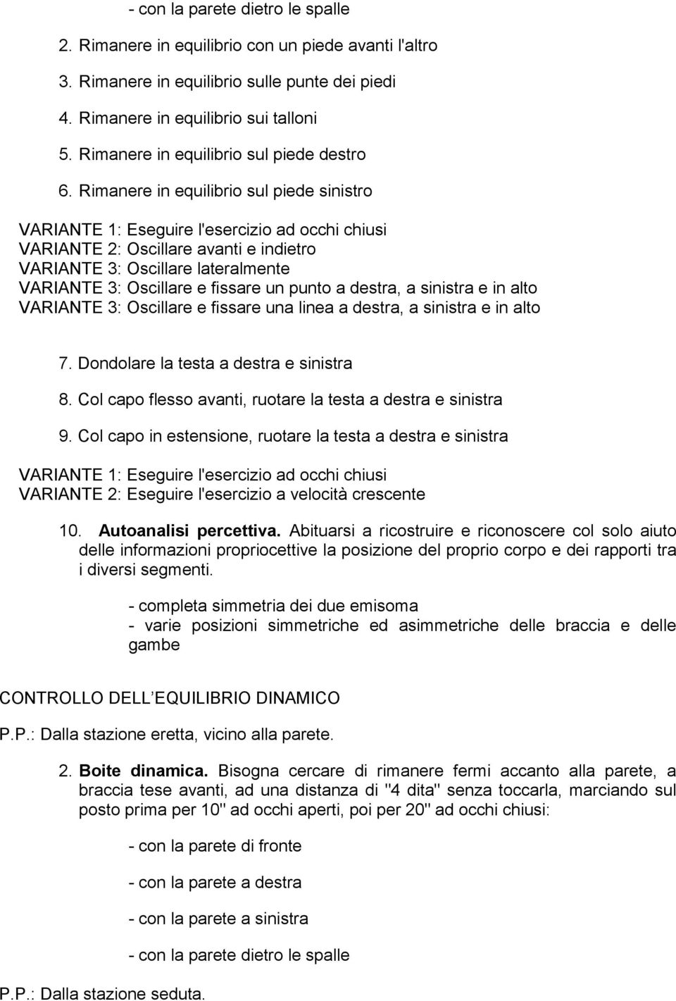 Rimanere in equilibrio sul piede sinistro VARIANTE 2: Oscillare avanti e indietro VARIANTE 3: Oscillare lateralmente VARIANTE 3: Oscillare e fissare un punto a destra, a sinistra e in alto VARIANTE