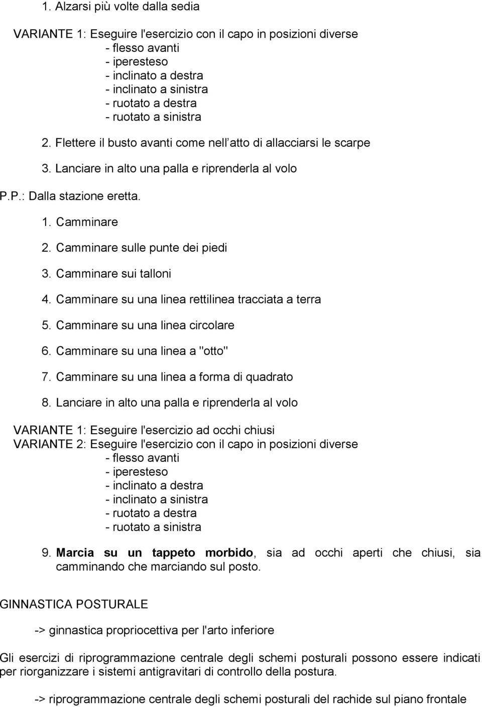 Camminare sulle punte dei piedi 3. Camminare sui talloni 4. Camminare su una linea rettilinea tracciata a terra 5. Camminare su una linea circolare 6. Camminare su una linea a "otto" 7.