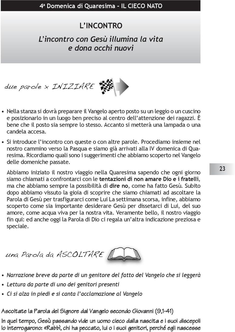 Si introduce l incontro con queste o con altre parole. Procediamo insieme nel nostro cammino verso la Pasqua e siamo già arrivati alla IV domenica di Quaresima.